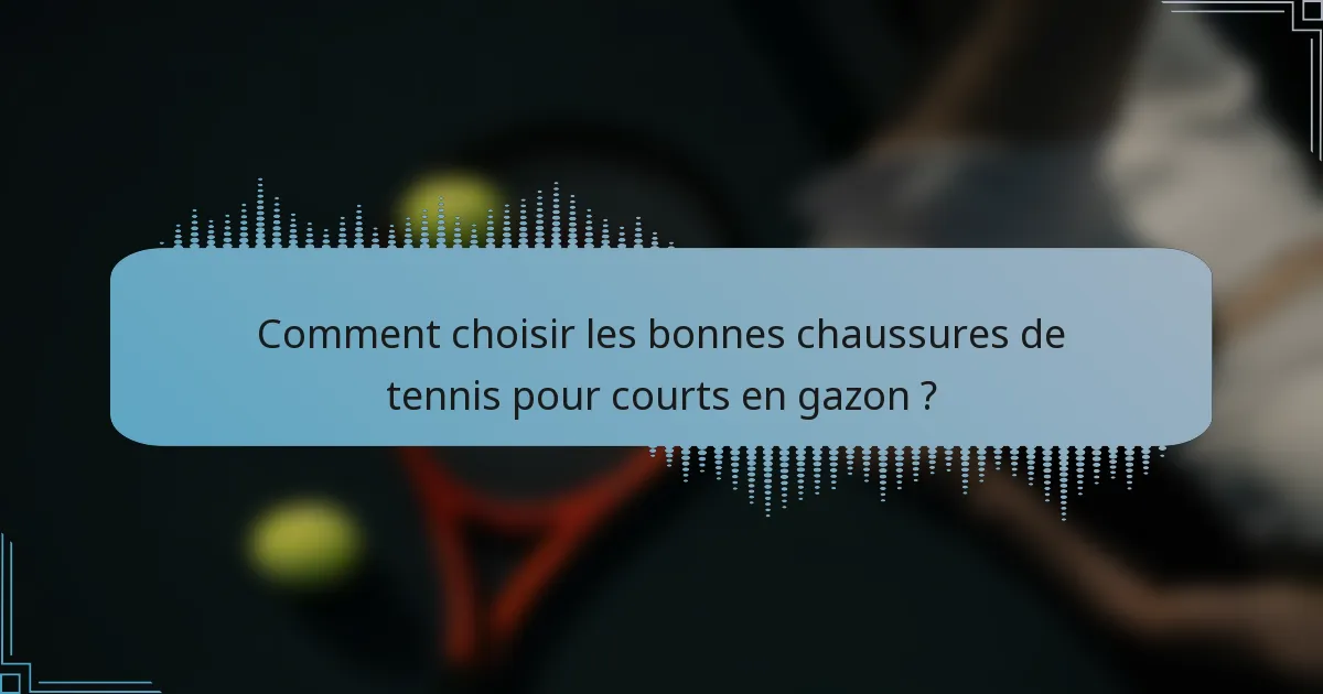 Comment choisir les bonnes chaussures de tennis pour courts en gazon ?