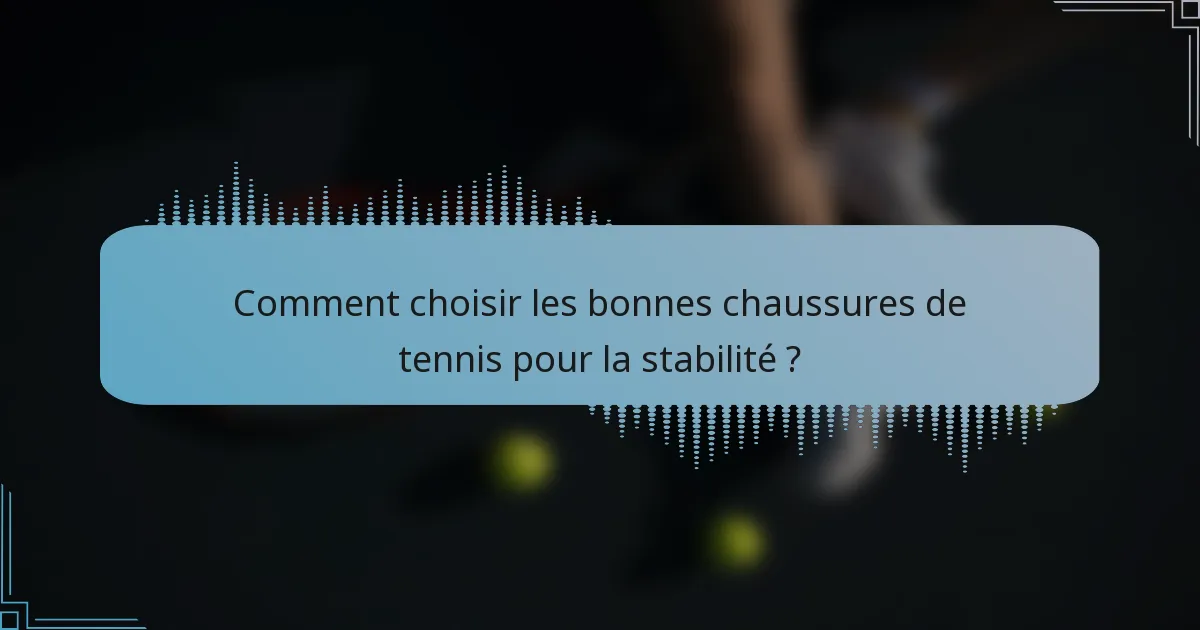 Comment choisir les bonnes chaussures de tennis pour la stabilité ?
