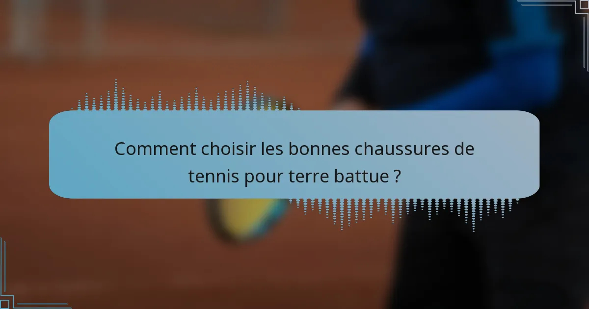 Comment choisir les bonnes chaussures de tennis pour terre battue ?