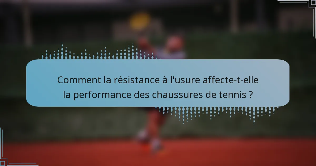 Comment la résistance à l'usure affecte-t-elle la performance des chaussures de tennis ?