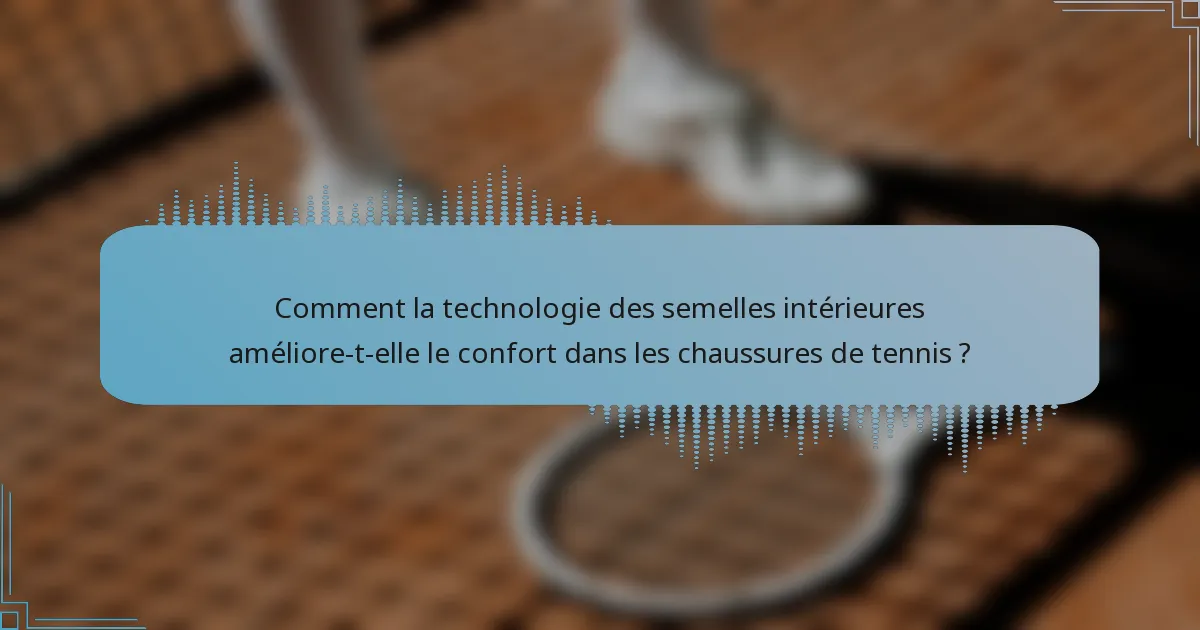 Comment la technologie des semelles intérieures améliore-t-elle le confort dans les chaussures de tennis ?