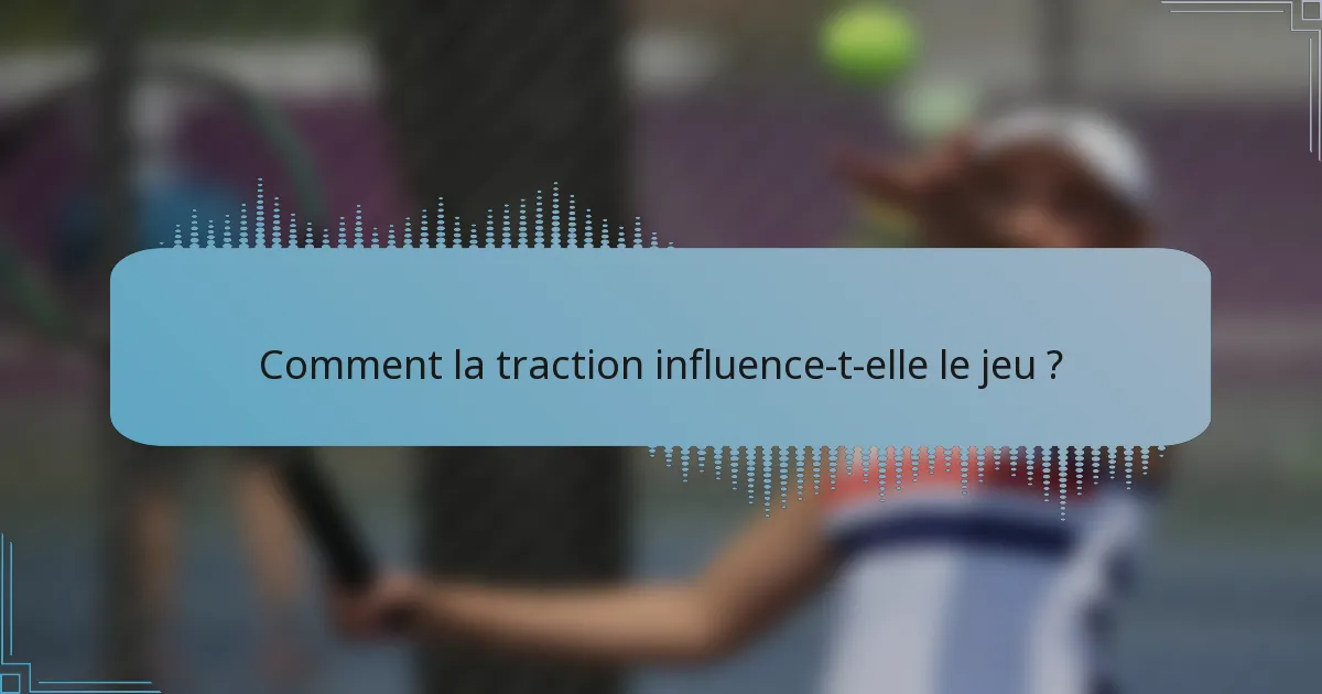 Comment la traction influence-t-elle le jeu ?