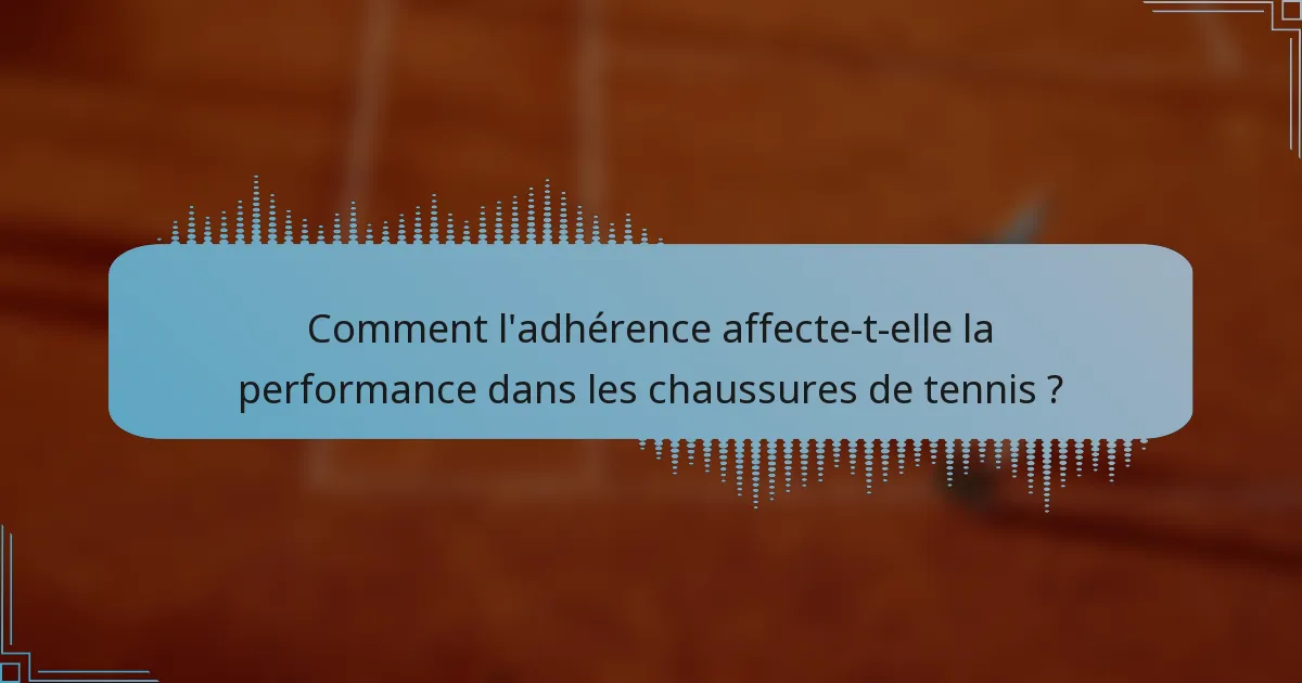 Comment l'adhérence affecte-t-elle la performance dans les chaussures de tennis ?