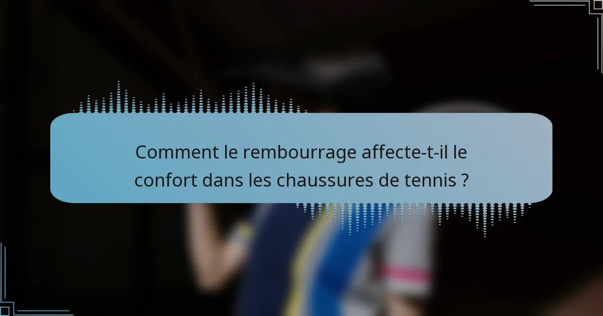 Comment le rembourrage affecte-t-il le confort dans les chaussures de tennis ?