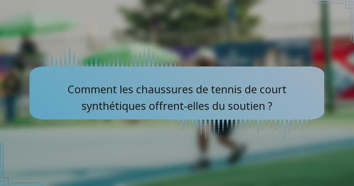 Comment les chaussures de tennis de court synthétiques offrent-elles du soutien ?