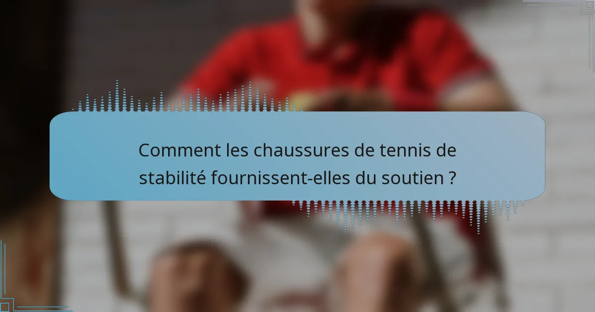 Comment les chaussures de tennis de stabilité fournissent-elles du soutien ?