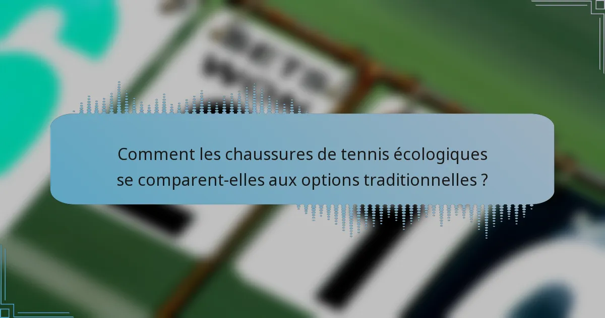 Comment les chaussures de tennis écologiques se comparent-elles aux options traditionnelles ?