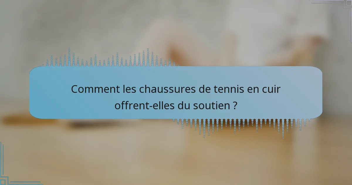 Comment les chaussures de tennis en cuir offrent-elles du soutien ?