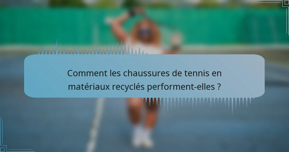 Comment les chaussures de tennis en matériaux recyclés performent-elles ?