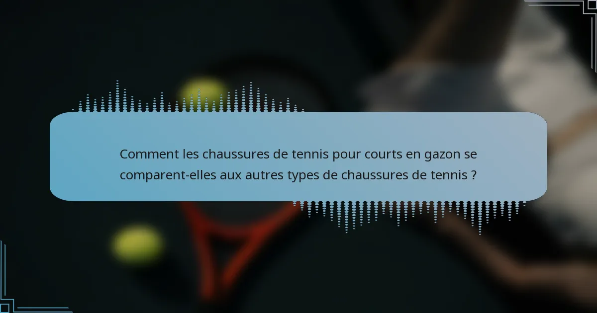 Comment les chaussures de tennis pour courts en gazon se comparent-elles aux autres types de chaussures de tennis ?