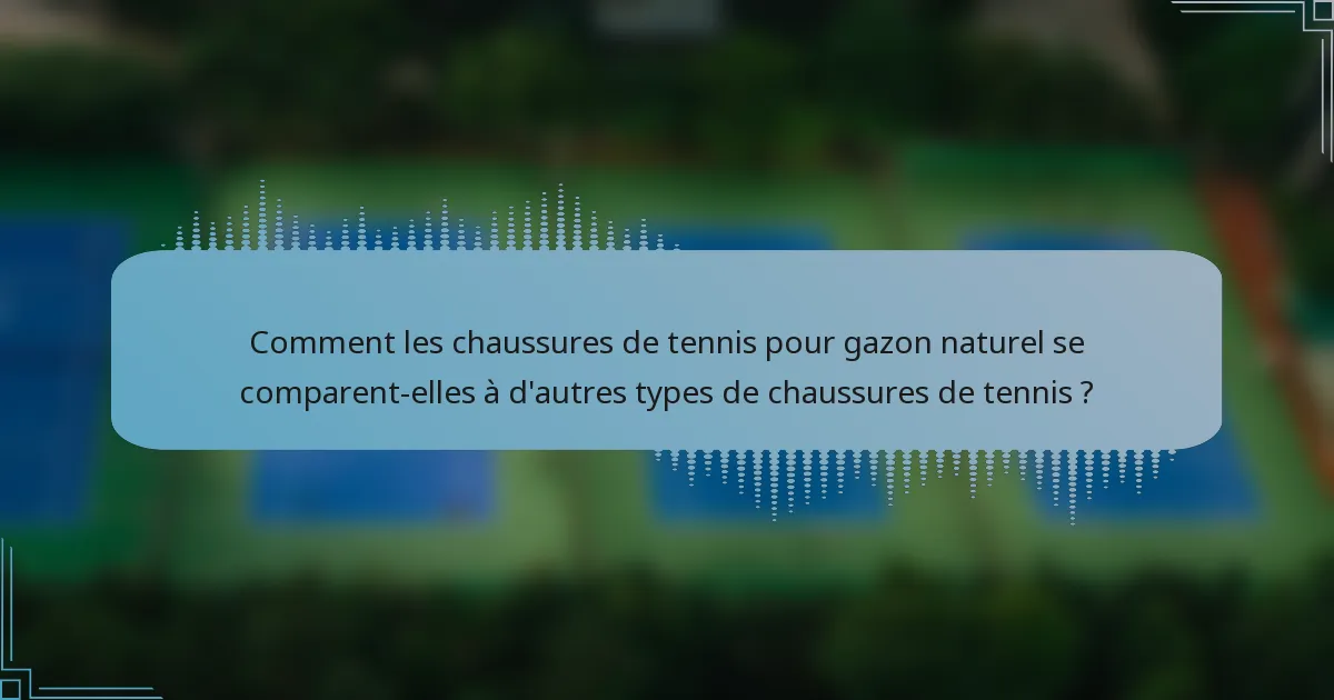 Comment les chaussures de tennis pour gazon naturel se comparent-elles à d'autres types de chaussures de tennis ?