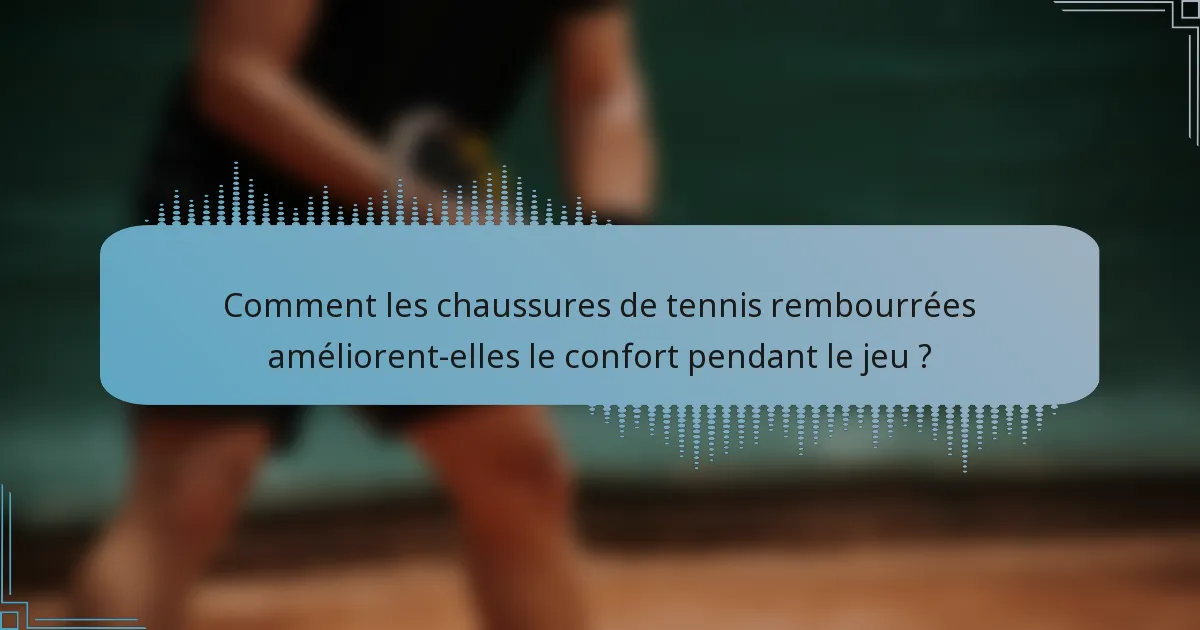 Comment les chaussures de tennis rembourrées améliorent-elles le confort pendant le jeu ?