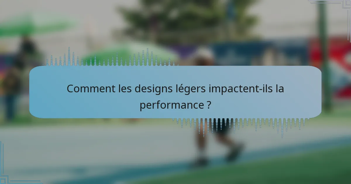 Comment les designs légers impactent-ils la performance ?