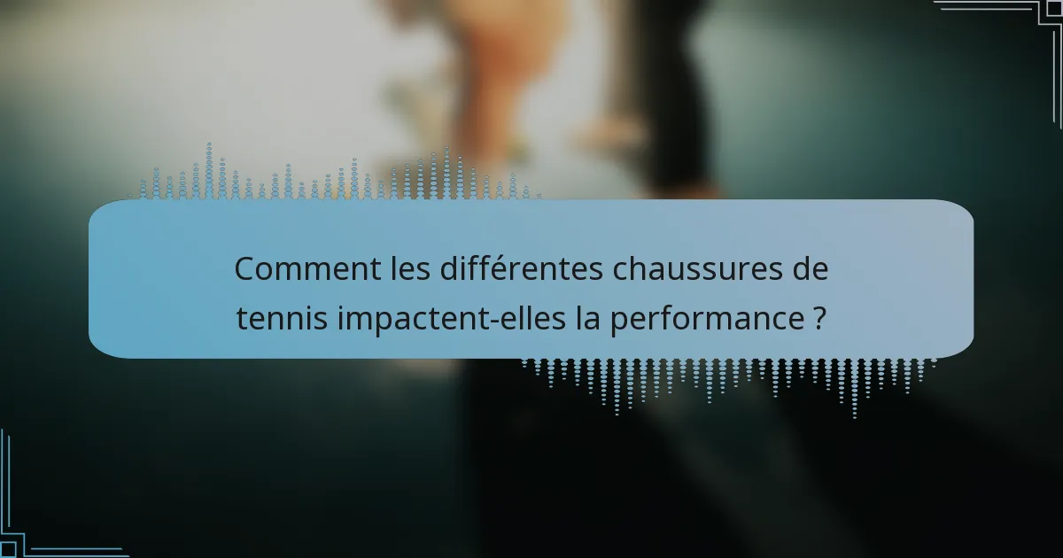 Comment les différentes chaussures de tennis impactent-elles la performance ?