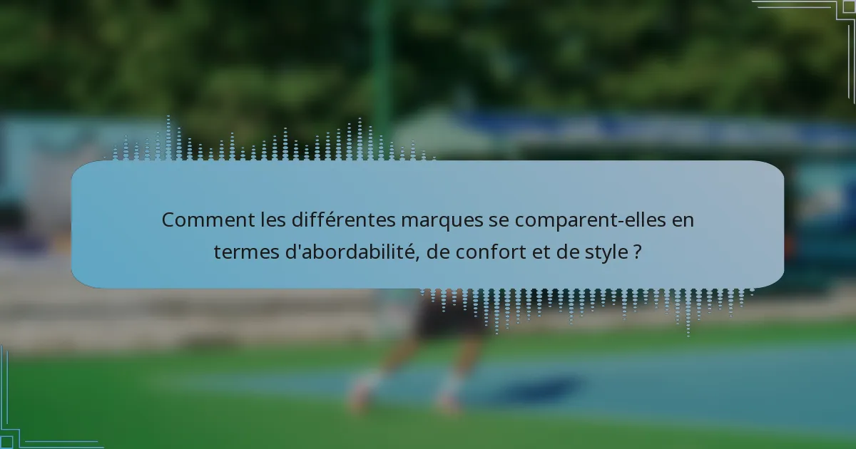 Comment les différentes marques se comparent-elles en termes d'abordabilité, de confort et de style ?