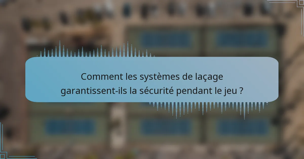 Comment les systèmes de laçage garantissent-ils la sécurité pendant le jeu ?