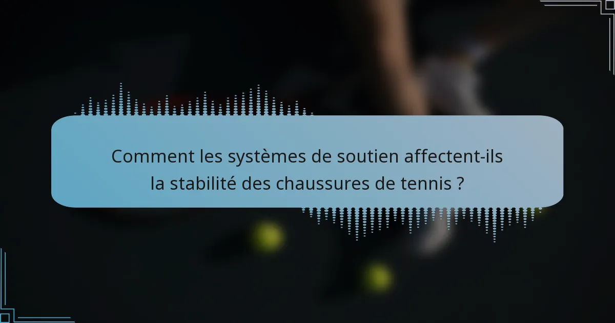 Comment les systèmes de soutien affectent-ils la stabilité des chaussures de tennis ?