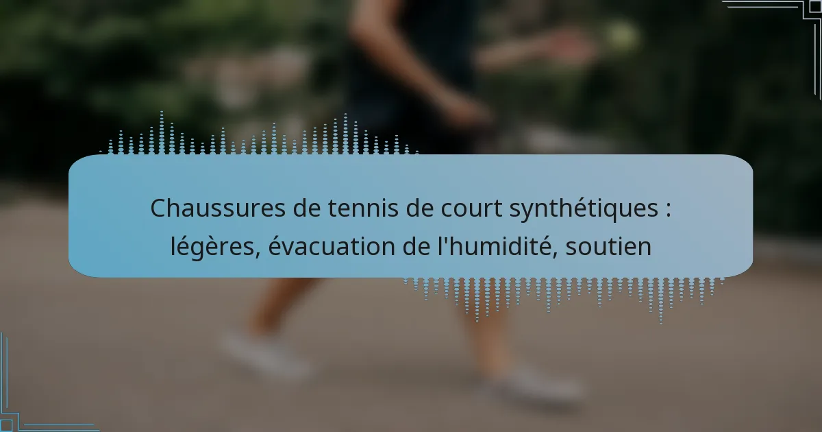 Chaussures de tennis de court synthétiques : légères, évacuation de l’humidité, soutien