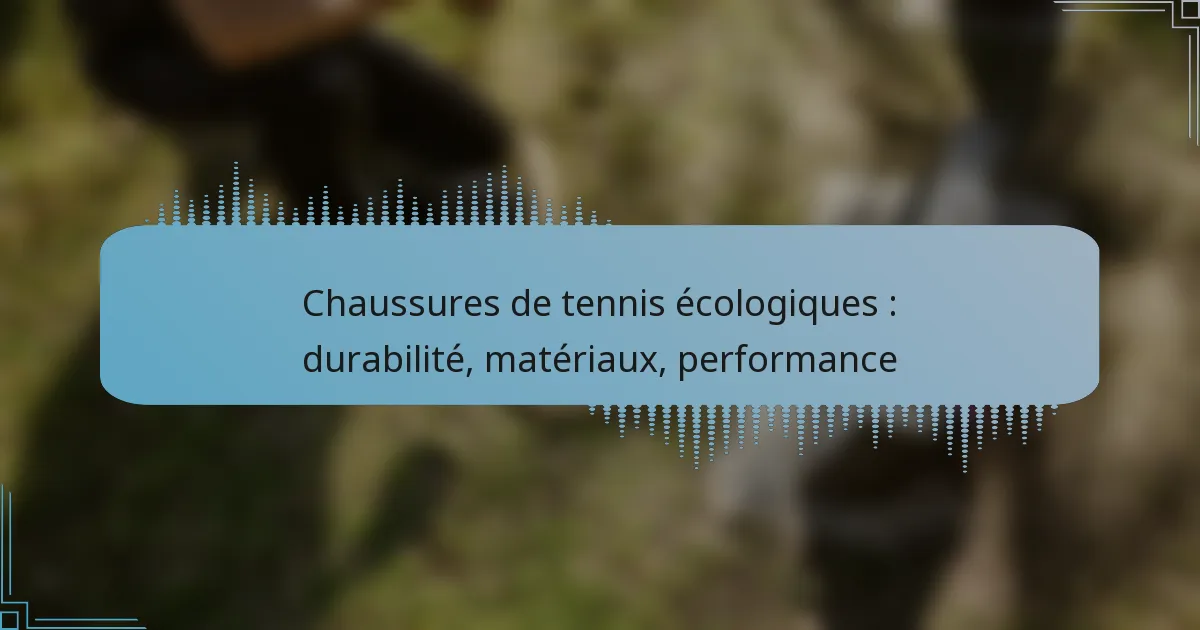 Chaussures de tennis écologiques : durabilité, matériaux, performance