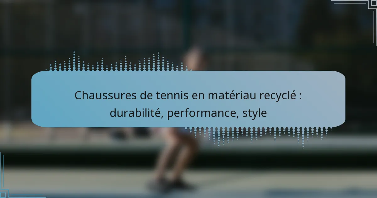 Chaussures de tennis en matériau recyclé : durabilité, performance, style