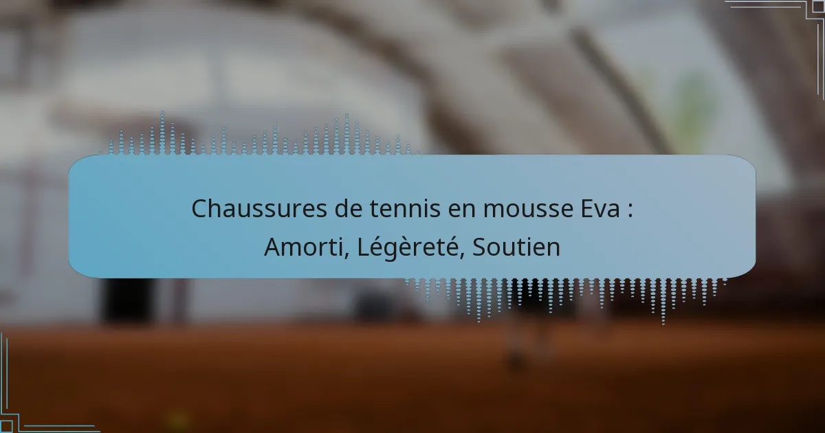 Chaussures de tennis en mousse Eva : Amorti, Légèreté, Soutien