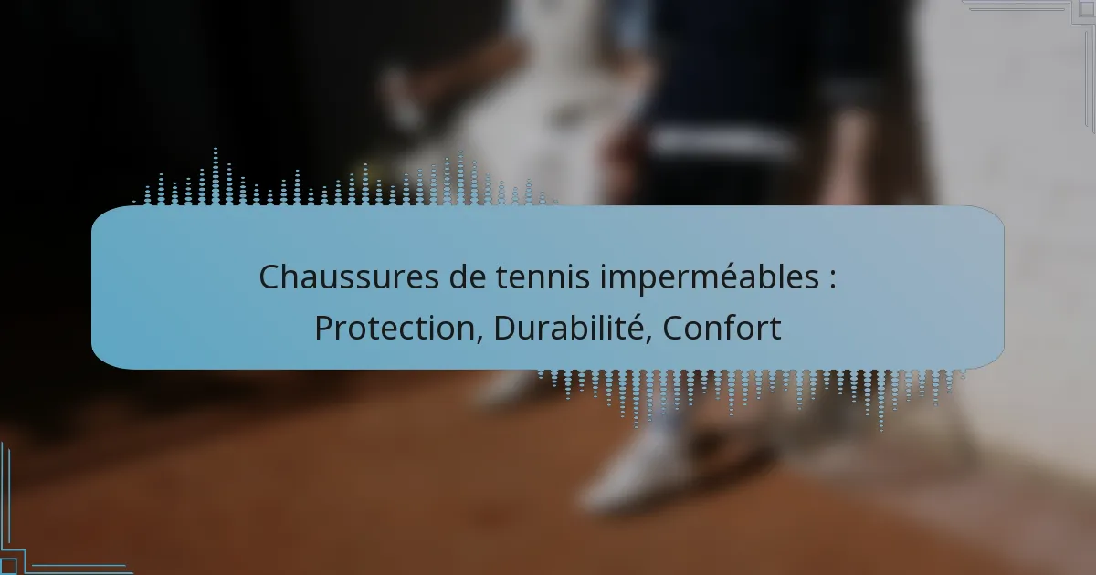 Chaussures de tennis imperméables : Protection, Durabilité, Confort