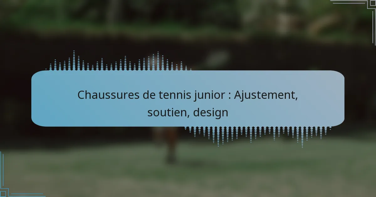 Chaussures de tennis junior : Ajustement, soutien, design