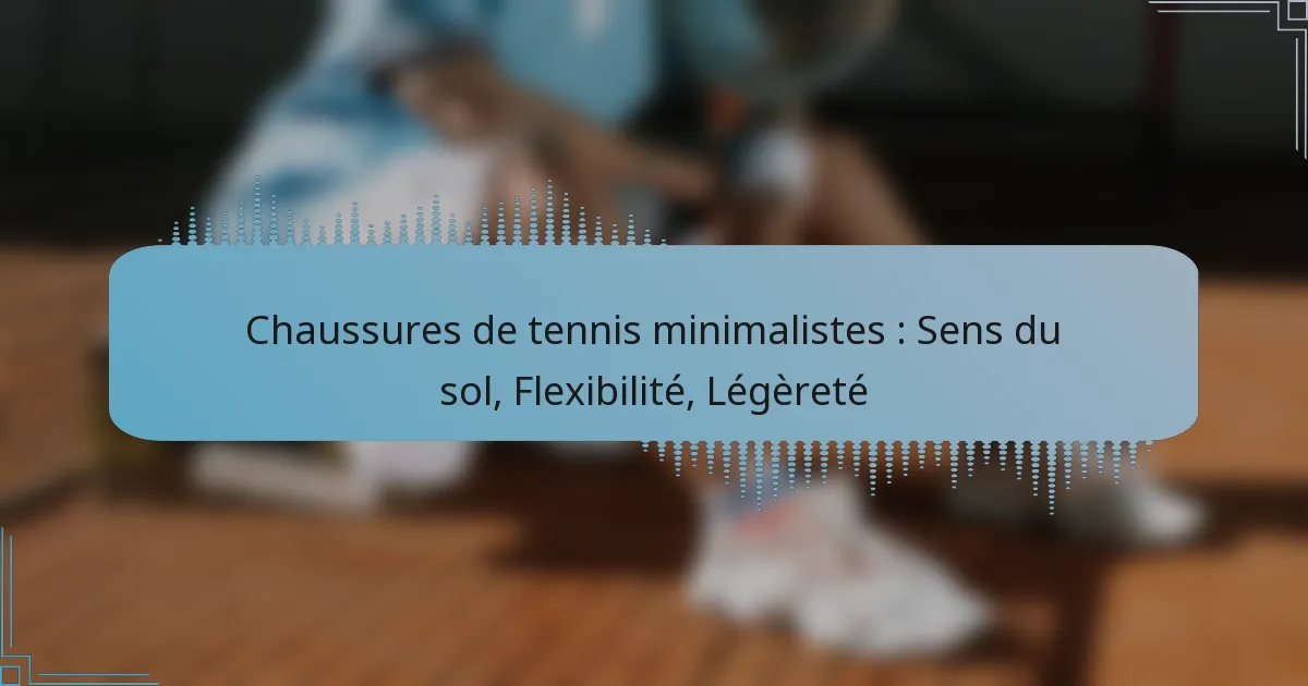 Chaussures de tennis minimalistes : Sens du sol, Flexibilité, Légèreté
