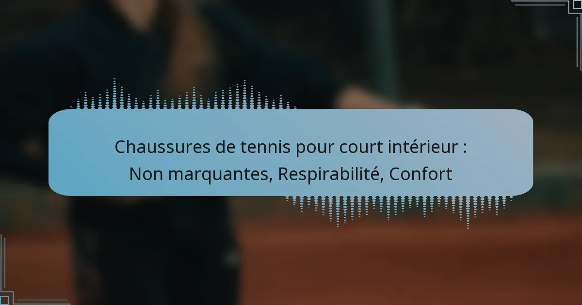 Chaussures de tennis pour court intérieur : Non marquantes, Respirabilité, Confort