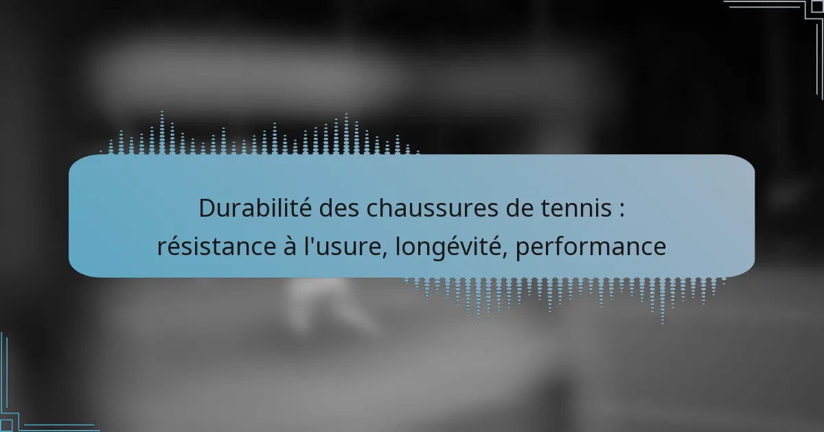 Durabilité des chaussures de tennis : résistance à l’usure, longévité, performance