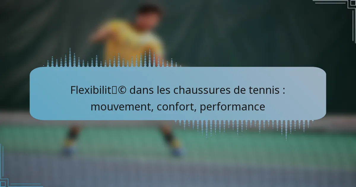 Flexibilité dans les chaussures de tennis : mouvement, confort, performance