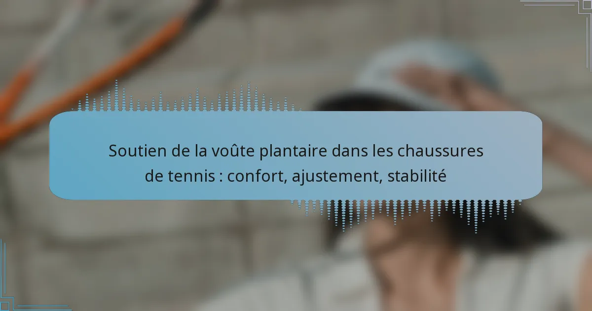 Soutien de la voûte plantaire dans les chaussures de tennis : confort, ajustement, stabilité