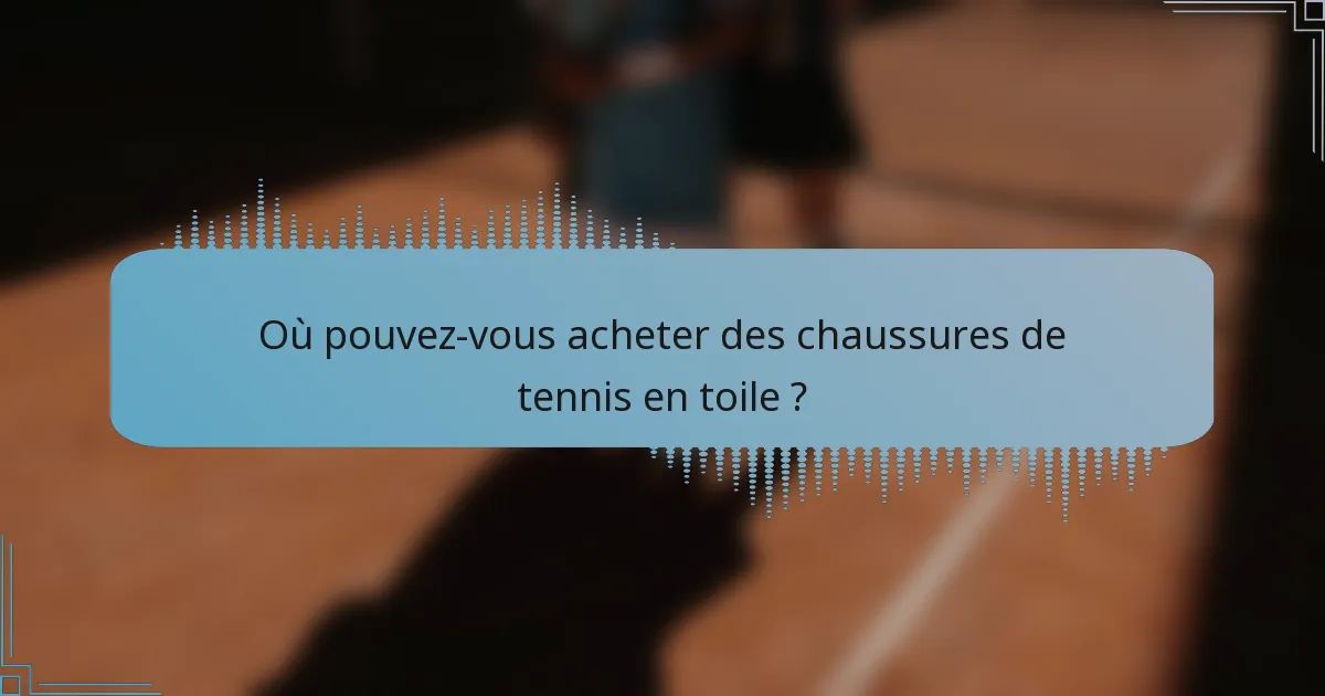 Où pouvez-vous acheter des chaussures de tennis en toile ?