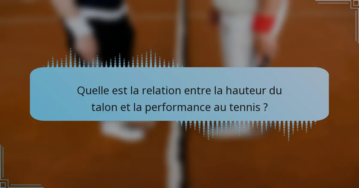 Quelle est la relation entre la hauteur du talon et la performance au tennis ?