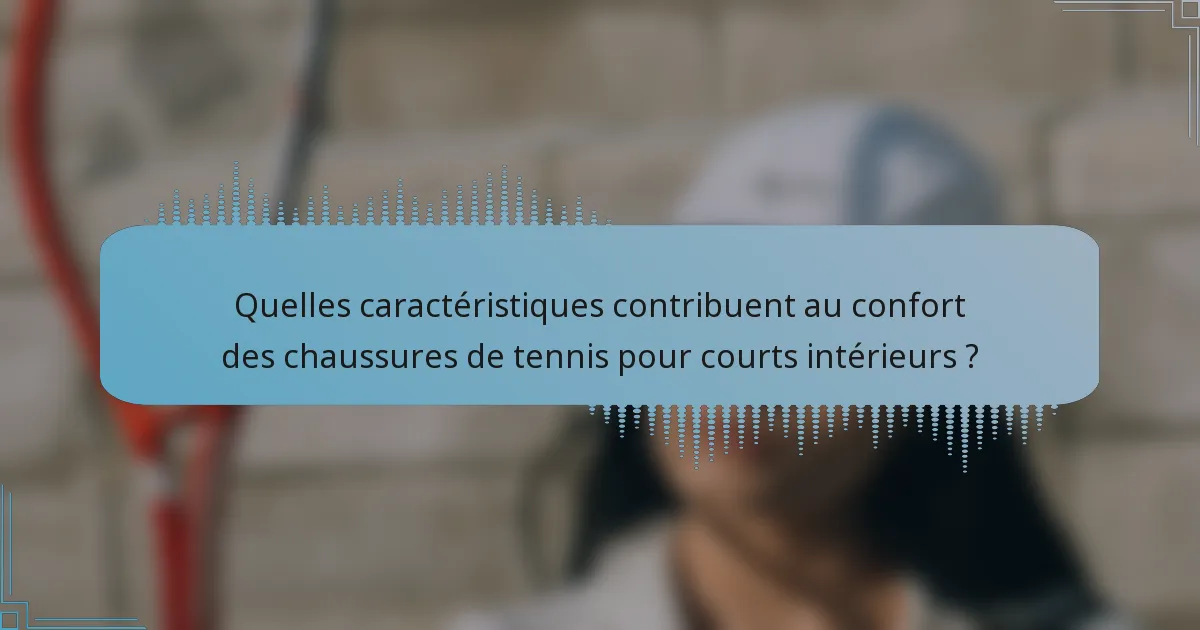 Quelles caractéristiques contribuent au confort des chaussures de tennis pour courts intérieurs ?