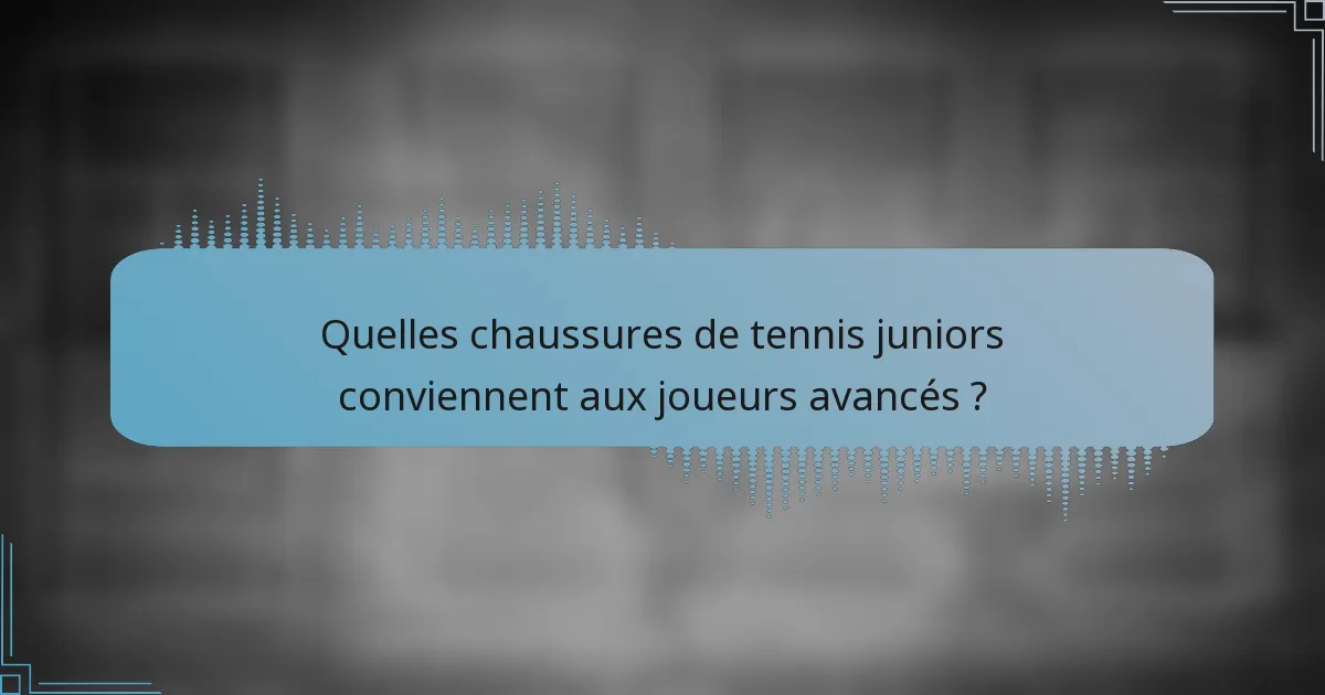 Quelles chaussures de tennis juniors conviennent aux joueurs avancés ?