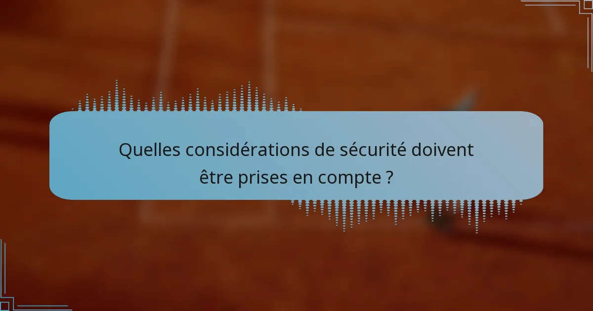 Quelles considérations de sécurité doivent être prises en compte ?