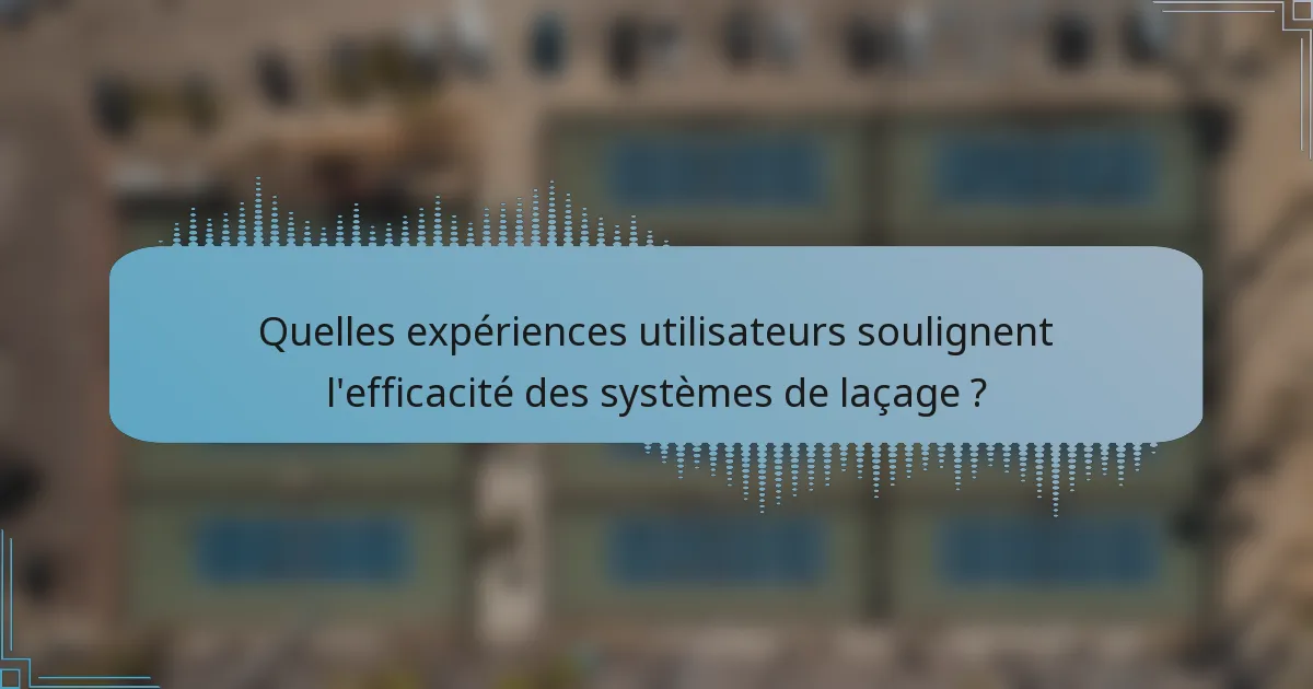 Quelles expériences utilisateurs soulignent l'efficacité des systèmes de laçage ?