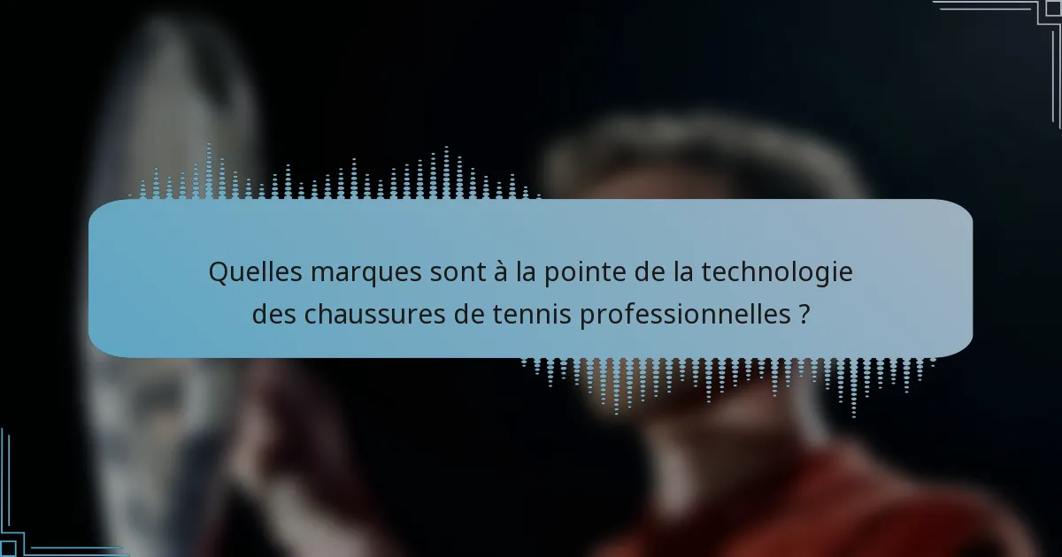 Quelles marques sont à la pointe de la technologie des chaussures de tennis professionnelles ?