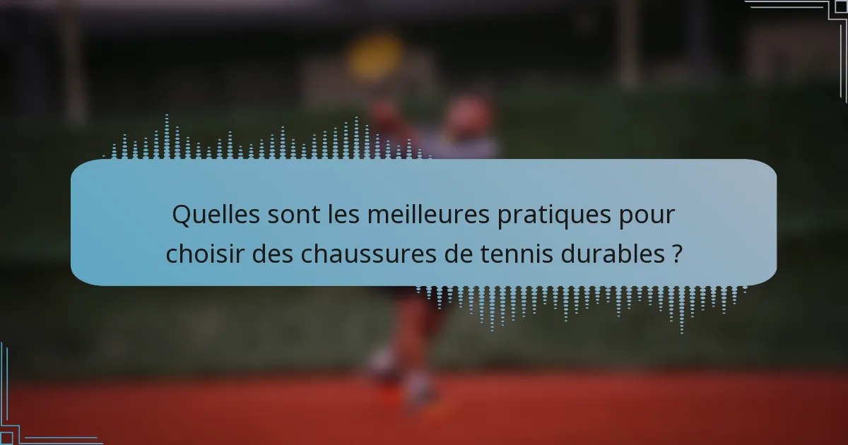 Quelles sont les meilleures pratiques pour choisir des chaussures de tennis durables ?