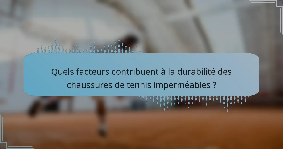 Quels facteurs contribuent à la durabilité des chaussures de tennis imperméables ?