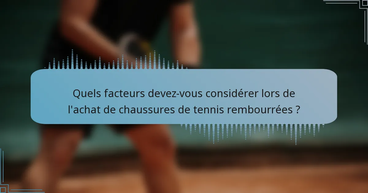 Quels facteurs devez-vous considérer lors de l'achat de chaussures de tennis rembourrées ?
