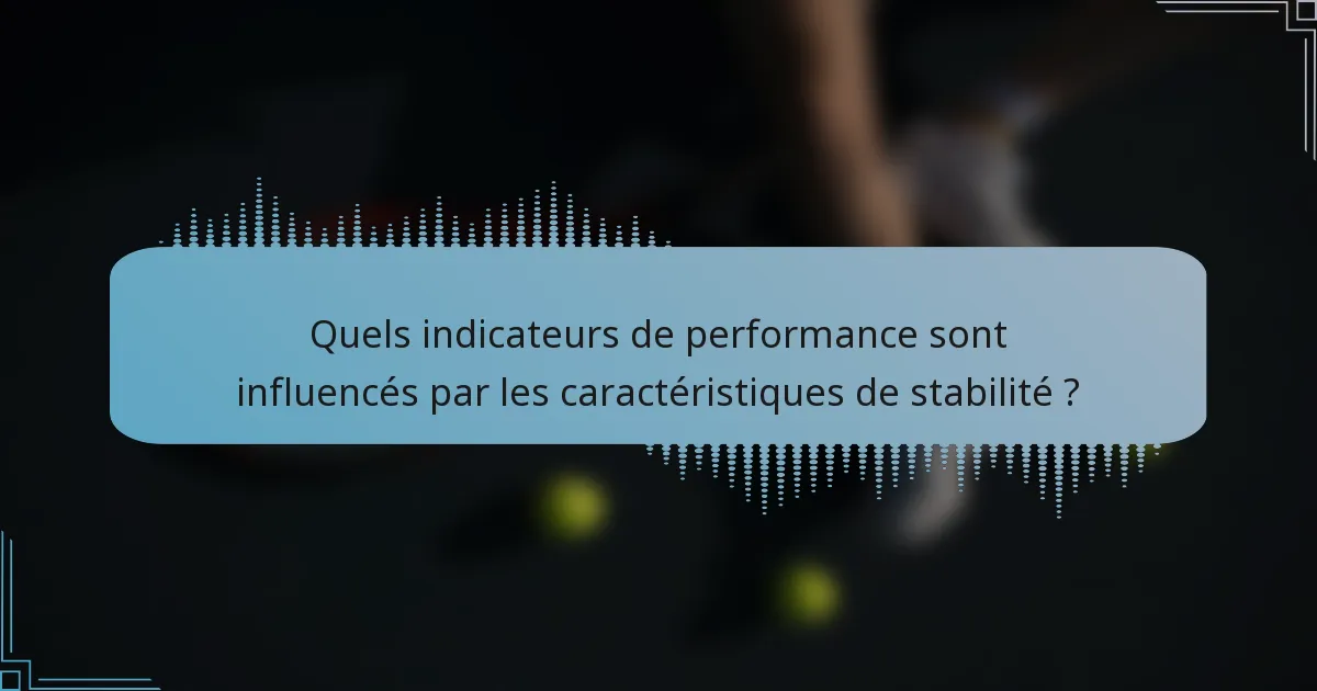 Quels indicateurs de performance sont influencés par les caractéristiques de stabilité ?