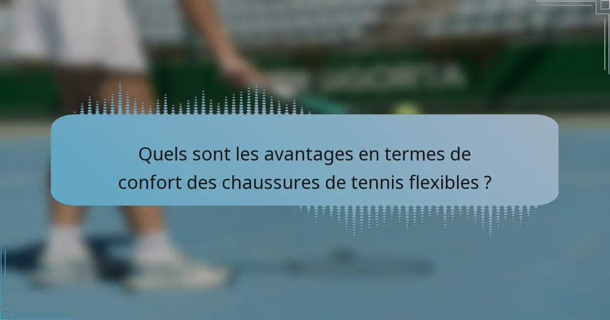 Quels sont les avantages en termes de confort des chaussures de tennis flexibles ?